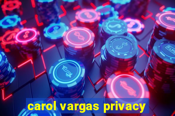 carol vargas privacy